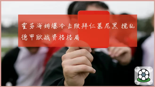 霍芬海姆爆冷击败拜仁慕尼黑 搅乱德甲欧战资格格局